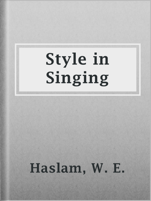 Title details for Style in Singing by W. E. Haslam - Available